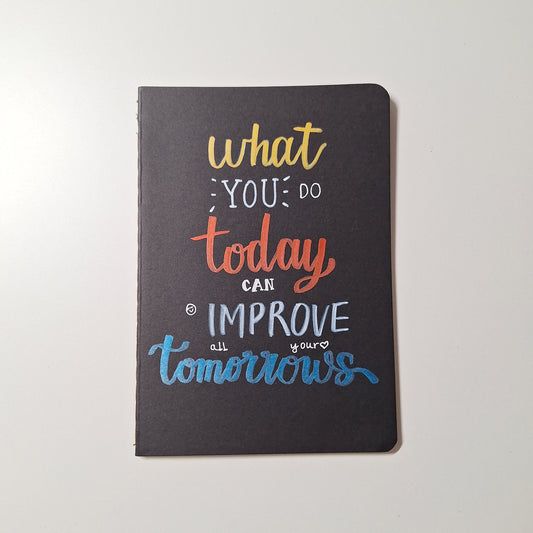 WHAT YOU DO TODAY CAN IMPROVE ALL YOUR TOMORROWS - Quote Notebook