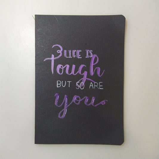 LIFE IS TOUGH BUT SO ARE YOU - Quote Notebook