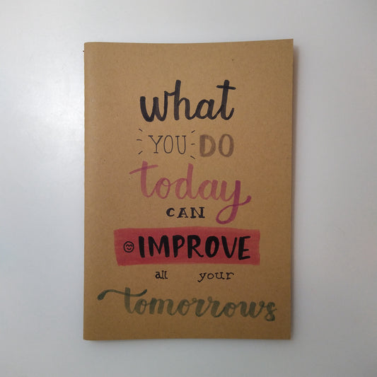 WHAT YOU DO TODAY CAN IMPROVE ALL YOUR TOMORROWS - Quote Notebook