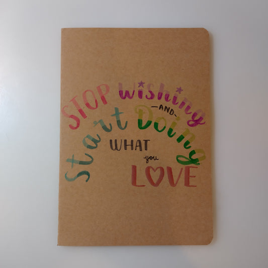 STOP WISHING AND START DOING WHAT YOU LOVE - Quote Notebook